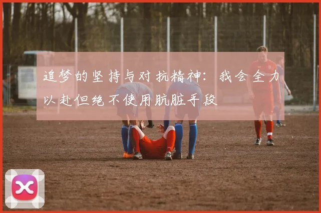 追梦的坚持与对抗精神：我会全力以赴但绝不使用肮脏手段